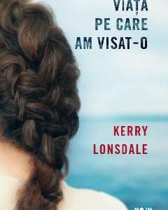 Viata pe care am visat-o - Kerry Lonsdale