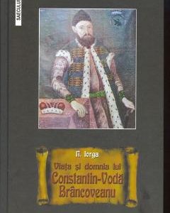 Viata si domnia lui Constantin-Voda Brancoveanu - Nicolae Iorga