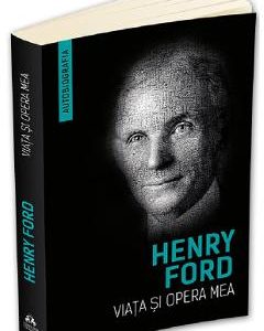 Viata si opera mea - Henry Ford