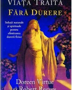 Viata traita fara durere - Doreen Virtue