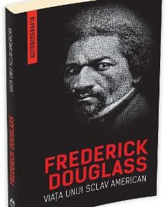 Viata unui sclav american (autobiografia) - Frederick Douglass