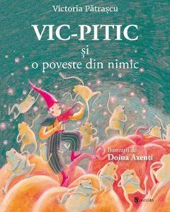 Vic-Pitic si o poveste din nimic - Victoria Patrascu