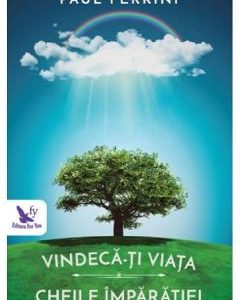 Vindeca-ti viata. Cheile imparatiei - Paul Ferrini