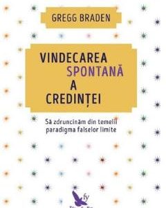 Vindecarea spontana a credintei - Gregg Braden