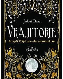 Vrajitorie. Accepta Vrajitoarea din interiorul tau - Juliet Diaz
