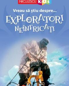 Vreau sa stiu despre... exploratori neinfricati