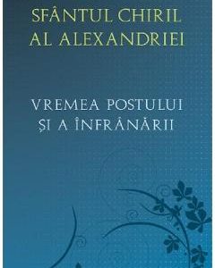 Vremea postului si a infranarii - Sf. Chiril al Alexandriei