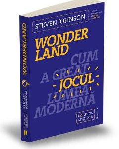 Wonderland. Cum a creat jocul lumea moderna - Steven Johnson