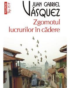 Zgomotul lucrurilor in cadere - Juan Gabriel Vasquez
