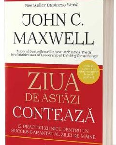 Ziua de astazi conteaza - John C. Maxwell