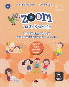 Zoom sur la Roumanie. Limba franceza - Clasa 3 - Caiet de activitati - Raisa Elena Vlad
